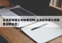 北京区块链公司销售招聘[北京区块链公司销售招聘信息]