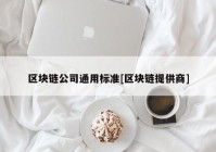 区块链公司通用标准[区块链提供商]