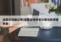 迅雷区块链公司[迅雷全球共享计算与区块链领者]