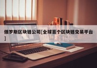 俄罗斯区块链公司[全球首个区块链交易平台]