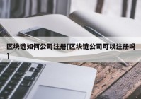 区块链如何公司注册[区块链公司可以注册吗]