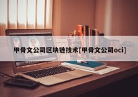 甲骨文公司区块链技术[甲骨文公司oci]